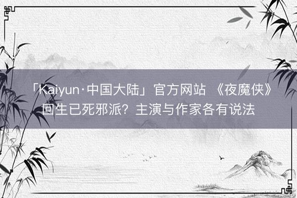「Kaiyun·中国大陆」官方网站 《夜魔侠》回生已死邪派？