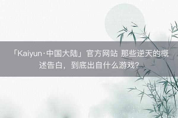 「Kaiyun·中国大陆」官方网站 那些逆天的概述告白，到底