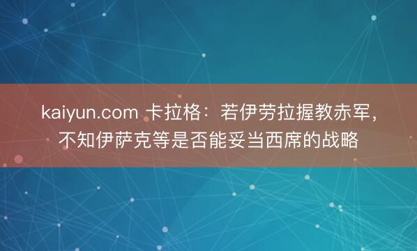kaiyun.com 卡拉格：若伊劳拉握教赤军，不知伊萨克等是否能妥当西席的战略