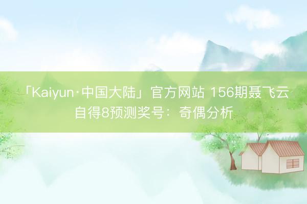 「Kaiyun·中国大陆」官方网站 156期聂飞云自得8预测奖号:奇偶分析