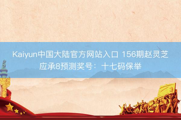 Kaiyun中国大陆官方网站入口 156期赵灵芝应承8预测奖号：十七码保举