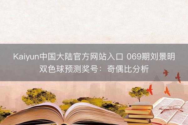 Kaiyun中国大陆官方网站入口 069期刘景明双色球预测奖号：奇偶比分析